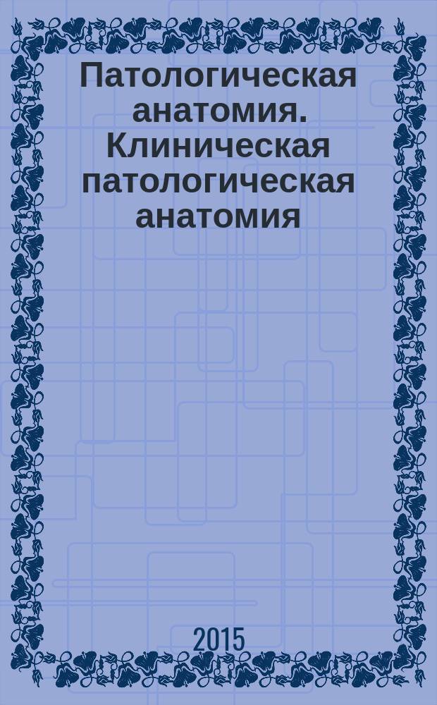 Патологическая анатомия. Клиническая патологическая анатомия: метод. указания