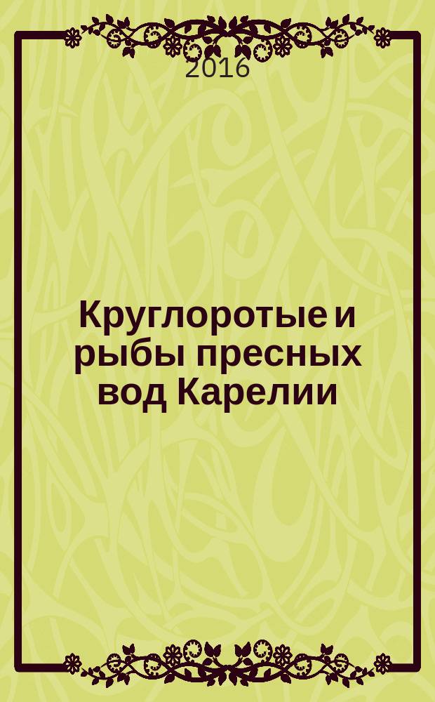 Круглоротые и рыбы пресных вод Карелии : монография