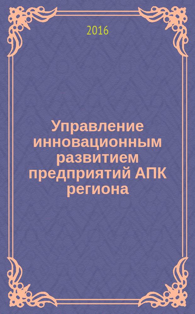 Управление инновационным развитием предприятий АПК региона (по материалам Республики Северная Осетия-Алания) : монография