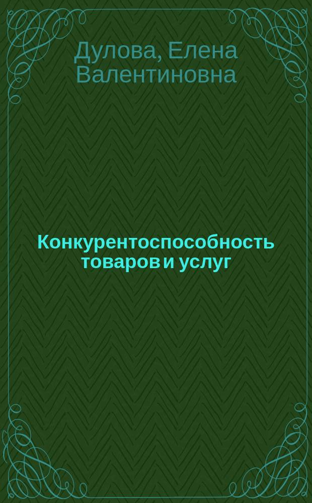 Конкурентоспособность товаров и услуг : учебное пособие : для студентов, обучающихся по направлению: 100800.62 "Товароведение"