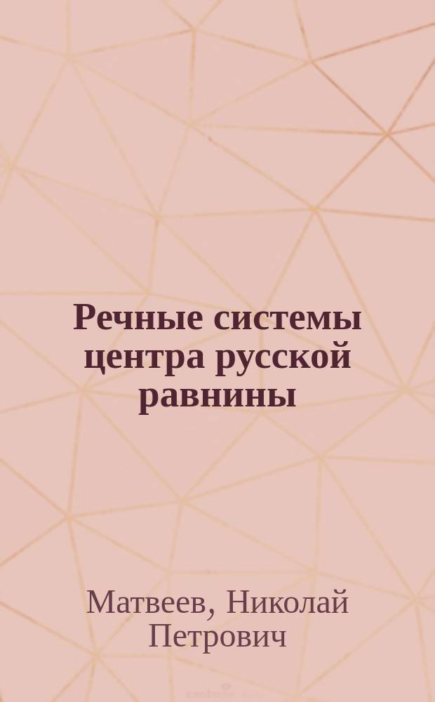Речные системы центра русской равнины : проблемы морфометрии речных систем : монография