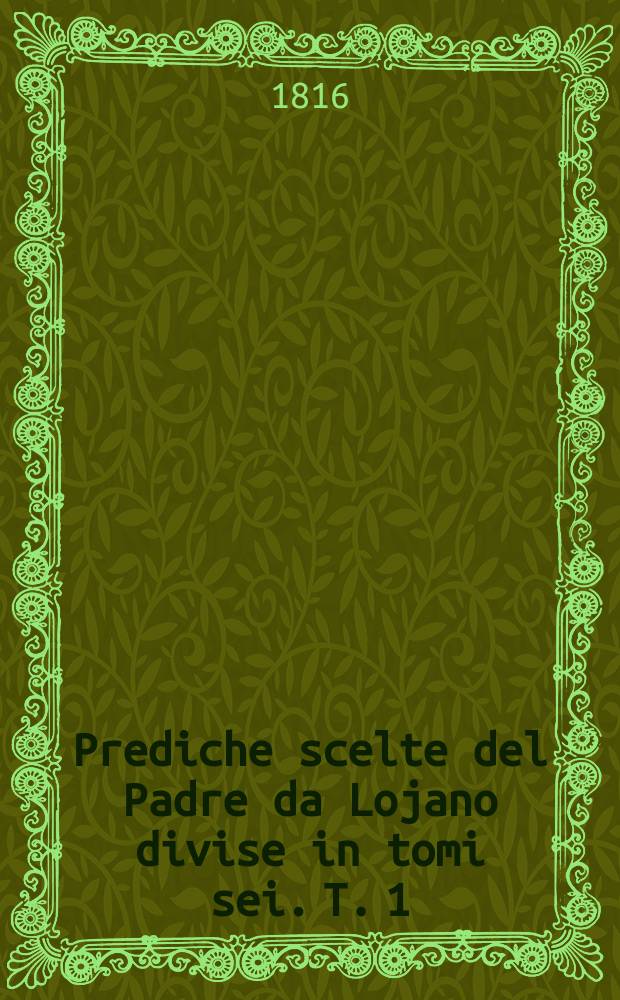 Prediche scelte del Padre da Lojano divise in tomi sei. T. 1