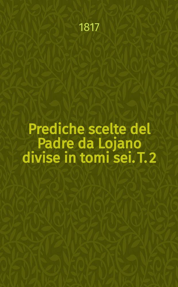 Prediche scelte del Padre da Lojano divise in tomi sei. T. 2