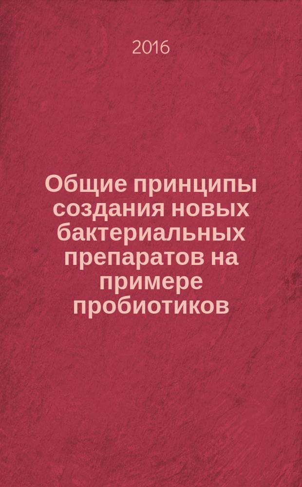 Общие принципы создания новых бактериальных препаратов на примере пробиотиков : учебно-методическое пособие