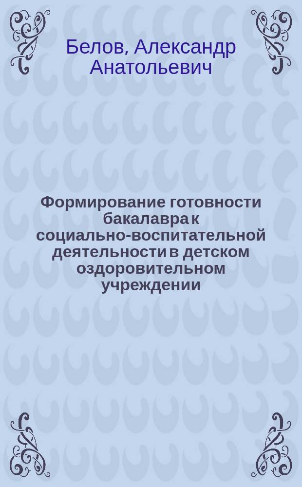 Формирование готовности бакалавра к социально-воспитательной деятельности в детском оздоровительном учреждении : автореферат диссертации на соискание ученой степени кандидата педагогических наук : специальность 13.00.08 <Теория и методика профессионального образования>