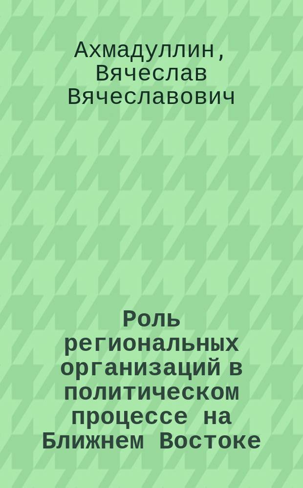 Роль региональных организаций в политическом процессе на Ближнем Востоке : автореферат диссертации на соискание ученой степени кандидата политических наук : специальность 23.00.02 <Политические институты, политические процессы и технологии>