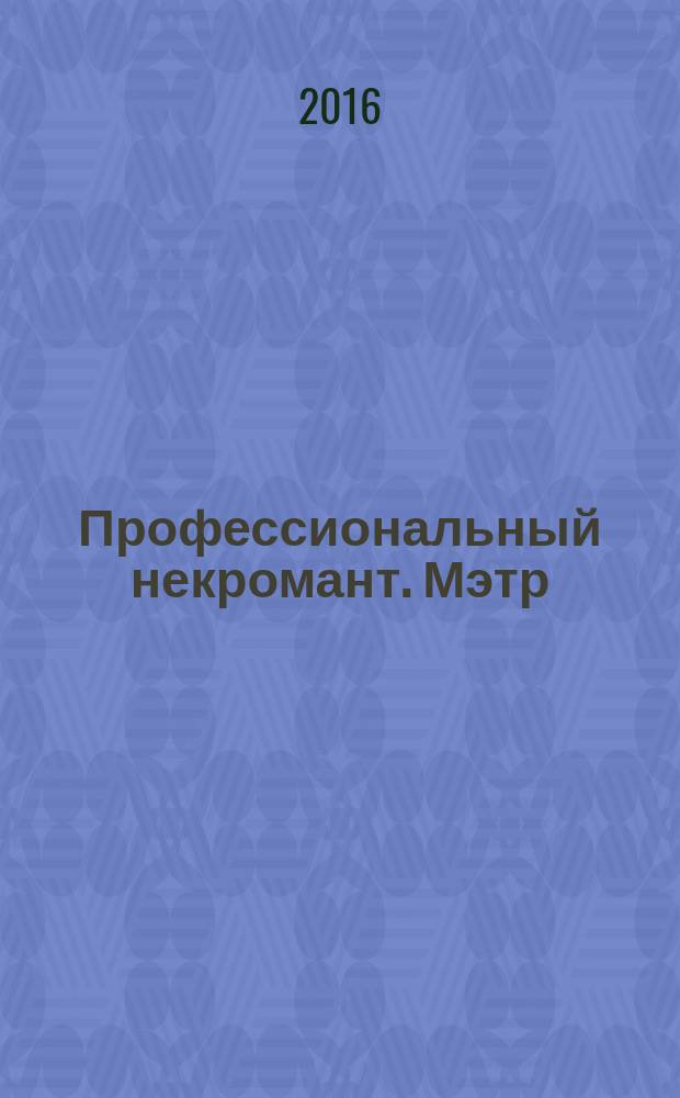 Профессиональный некромант. Мэтр : фантастический роман