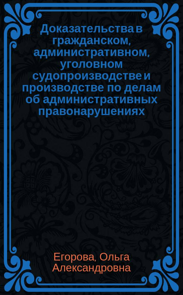 Доказательства в гражданском, административном, уголовном судопроизводстве и производстве по делам об административных правонарушениях : научно-практическое пособие