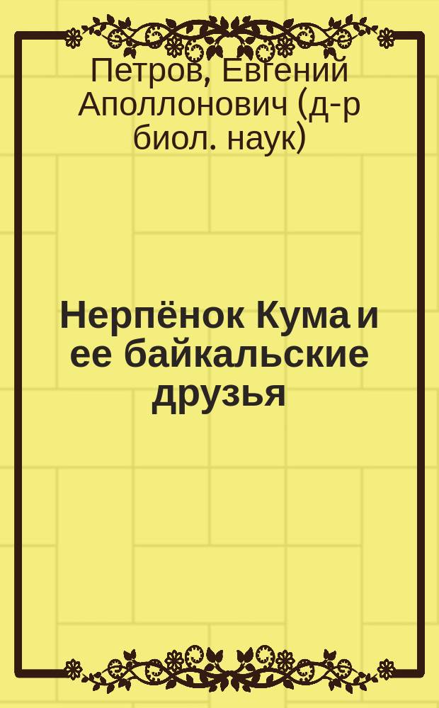 Нерпёнок Кума и ее байкальские друзья : для детей и юношества