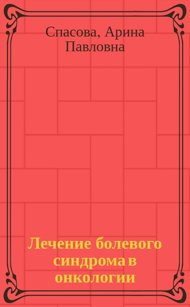 Лечение болевого синдрома в онкологии : монография