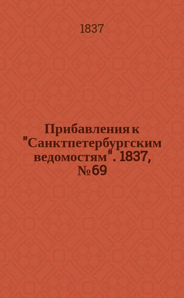 [Прибавления к "Санктпетербургским ведомостям"]. 1837, № 69 (27 марта)