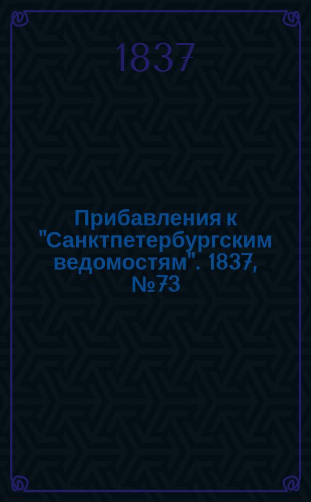 [Прибавления к "Санктпетербургским ведомостям"]. 1837, № 73 (1 апр.)