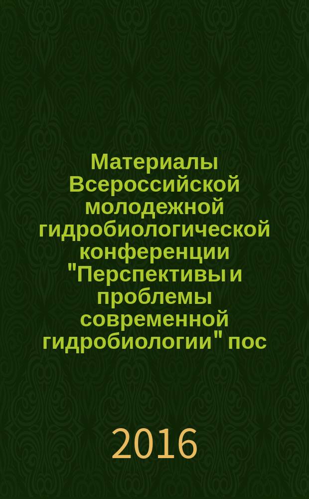 Материалы Всероссийской молодежной гидробиологической конференции "Перспективы и проблемы современной гидробиологии" [пос. Борок, Ярославская область, 10-13 ноября 2016 г.]