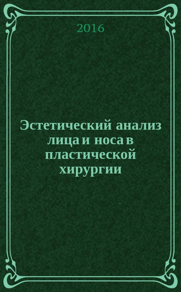 Эстетический анализ лица и носа в пластической хирургии : учебное пособие : для студентов медицинского факультета НГУ и врачей-хирургов