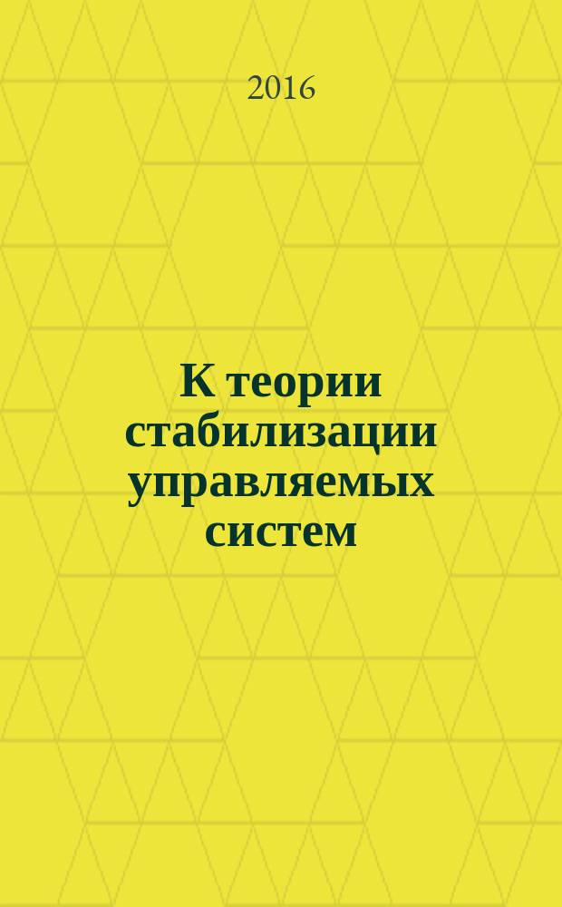 К теории стабилизации управляемых систем : автореферат дис. на соиск. уч. степ. доктора физико-математических наук : специальность 01.01.02 <диф. уравнения>