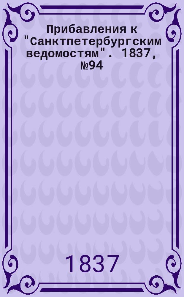[Прибавления к "Санктпетербургским ведомостям"]. 1837, № 94 (30 апр.)