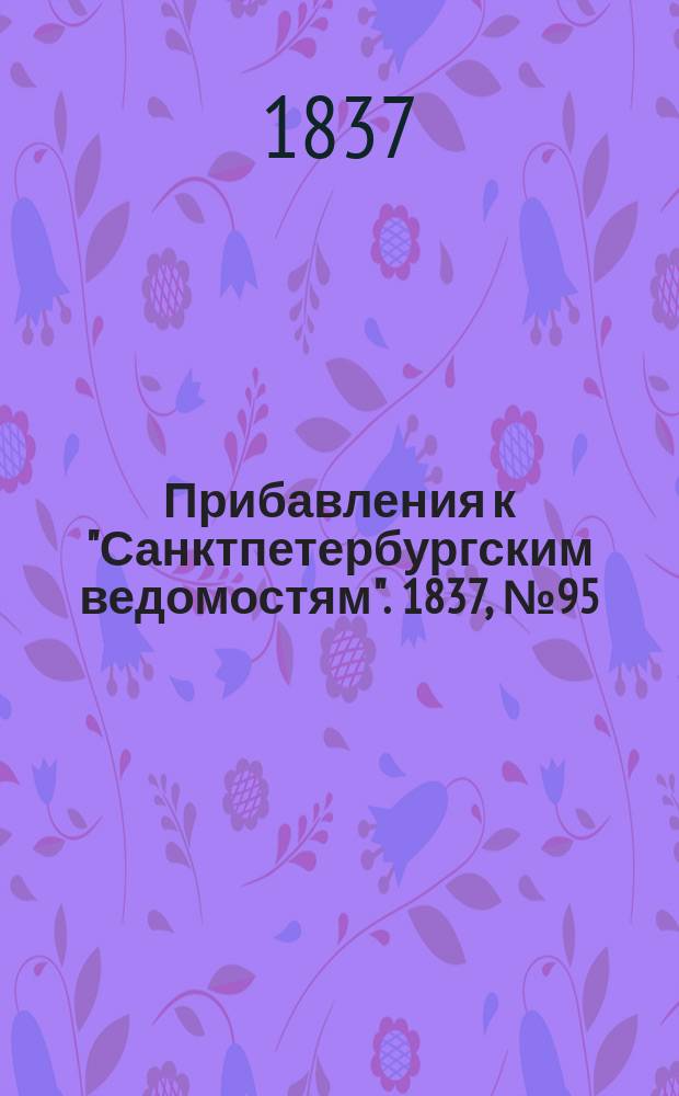 [Прибавления к "Санктпетербургским ведомостям"]. 1837, № 95 (1 мая)