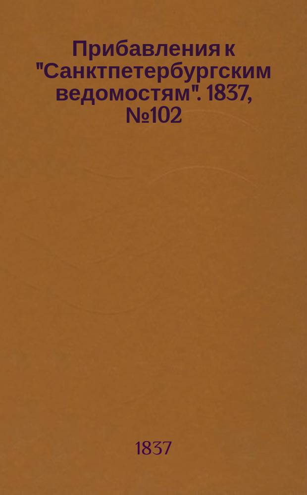 [Прибавления к "Санктпетербургским ведомостям"]. 1837, № 102 (9 мая)