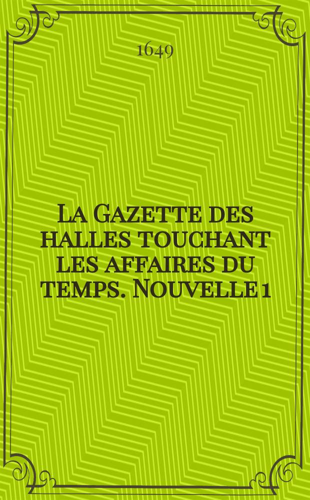 La Gazette des halles touchant les affaires du temps. Nouvelle 1
