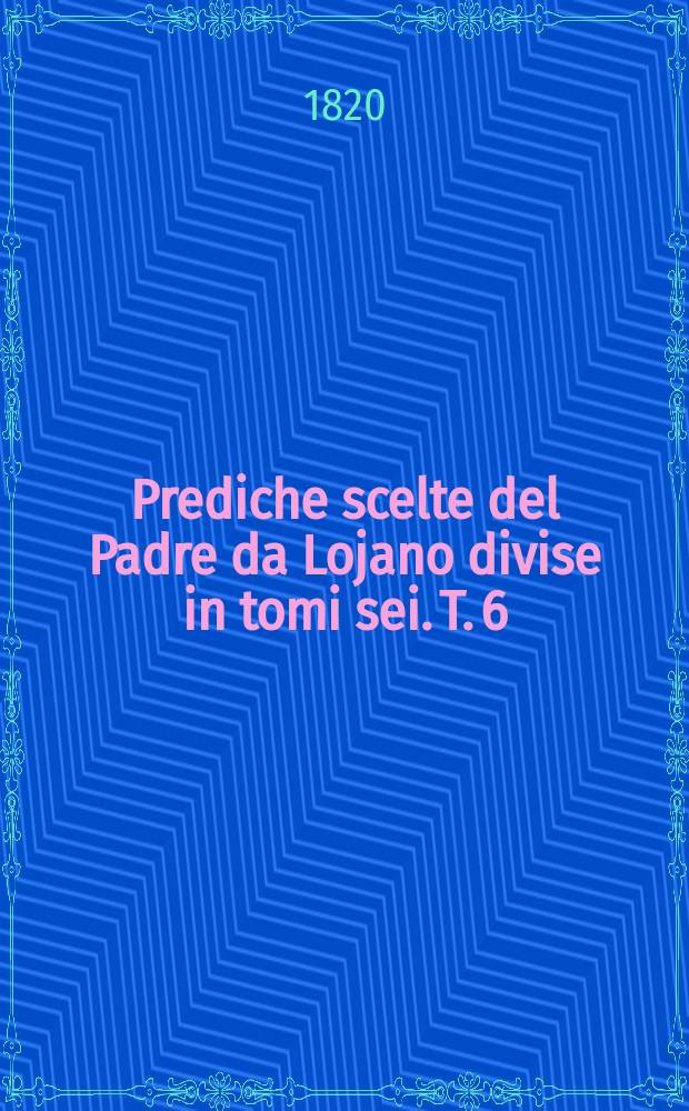 Prediche scelte del Padre da Lojano divise in tomi sei. T. 6