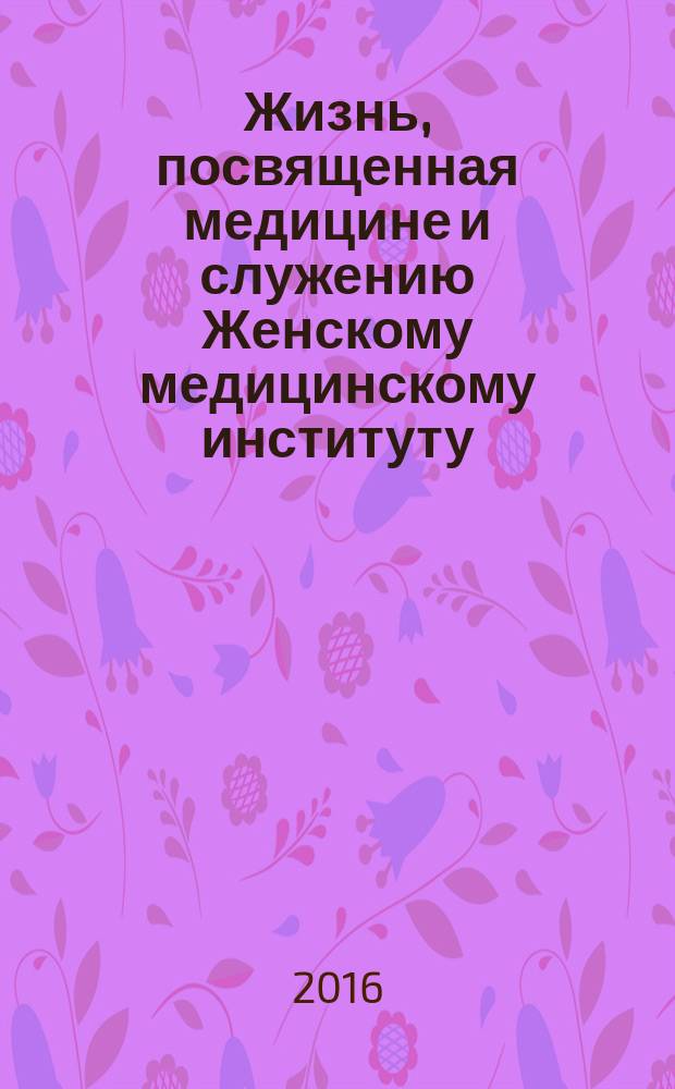 Жизнь, посвященная медицине и служению Женскому медицинскому институту : Почетный директор института Борис Владимирович Верховский (1863—1939)