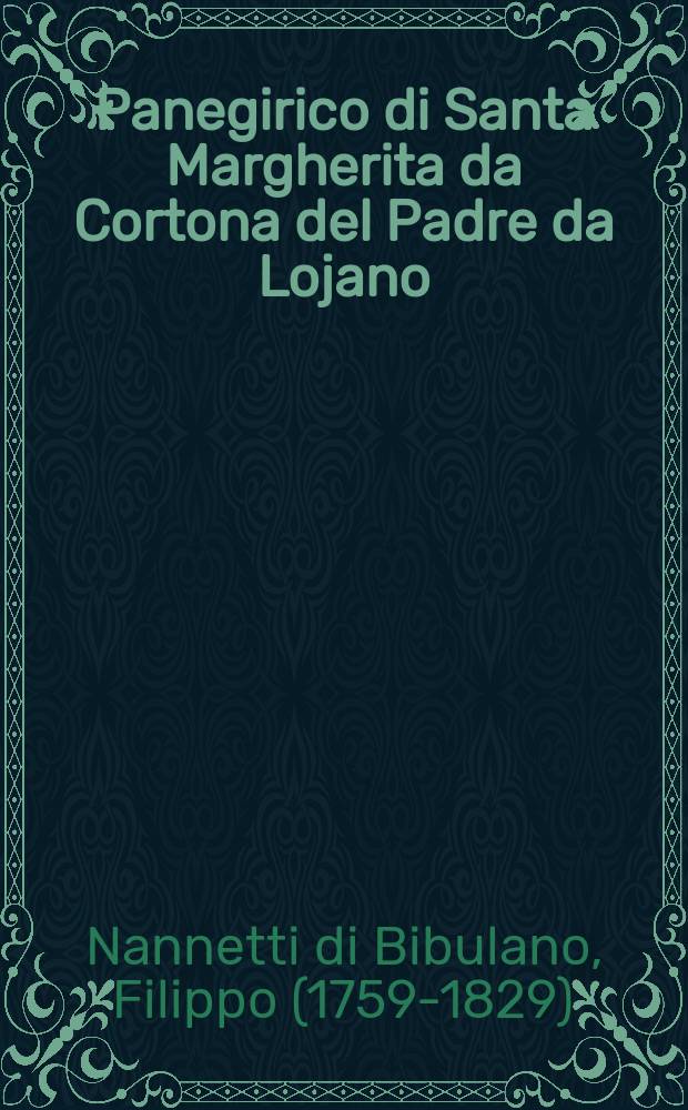 Panegirico di Santa Margherita da Cortona del Padre da Lojano // Panegirici scelti del Padre da Lojano contenuti nel presente volume