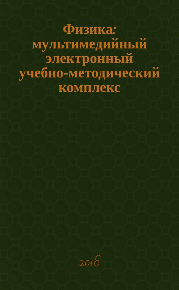 Физика : мультимедийный электронный учебно-методический комплекс : (мультимедийные учебные материалы)