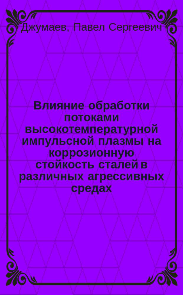 Влияние обработки потоками высокотемпературной импульсной плазмы на коррозионную стойкость сталей в различных агрессивных средах : автореферат диссертации на соискание ученой степени кандидата технических наук : специальность 01.04.07 <Физика конденсированного состояния>