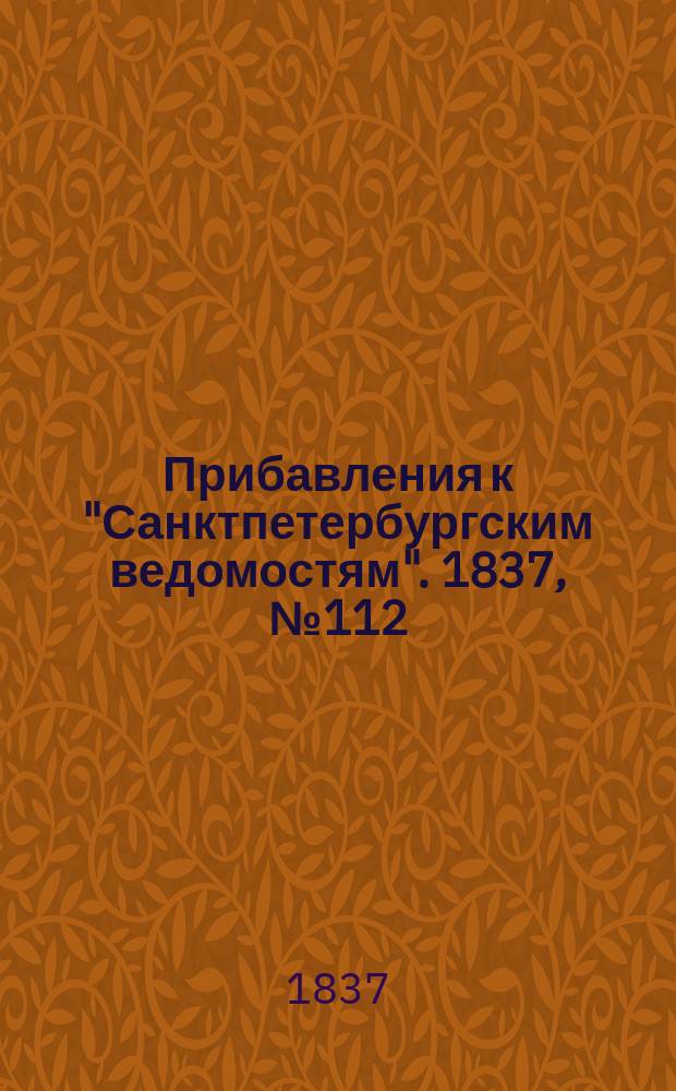 [Прибавления к "Санктпетербургским ведомостям"]. 1837, № 112 (21 мая)