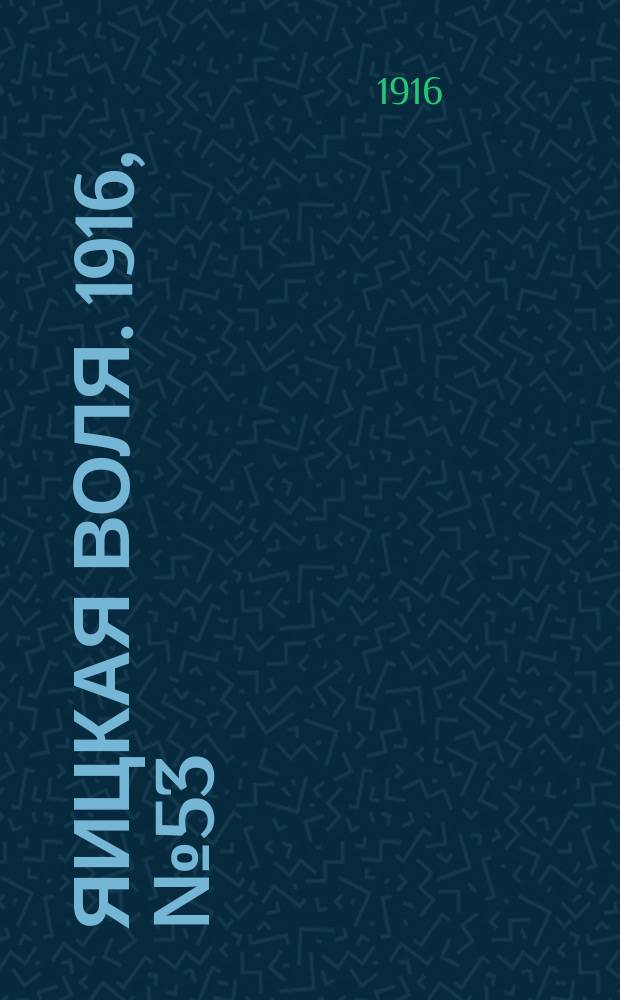 Яицкая воля. 1916, № 53 (10 июля)