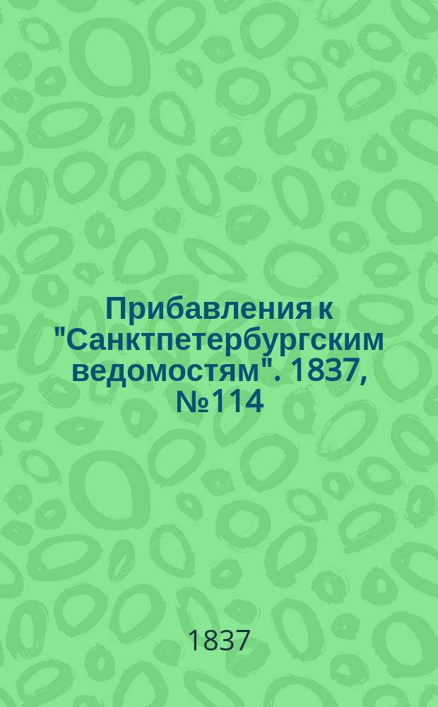 [Прибавления к "Санктпетербургским ведомостям"]. 1837, № 114 (23 мая)
