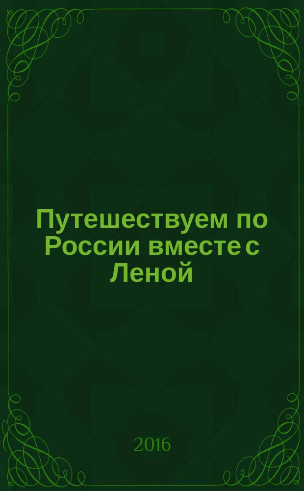 Путешествуем по России вместе с Леной : (возьми в дорогу, внутри: раскраски, наклейки, трафареты)