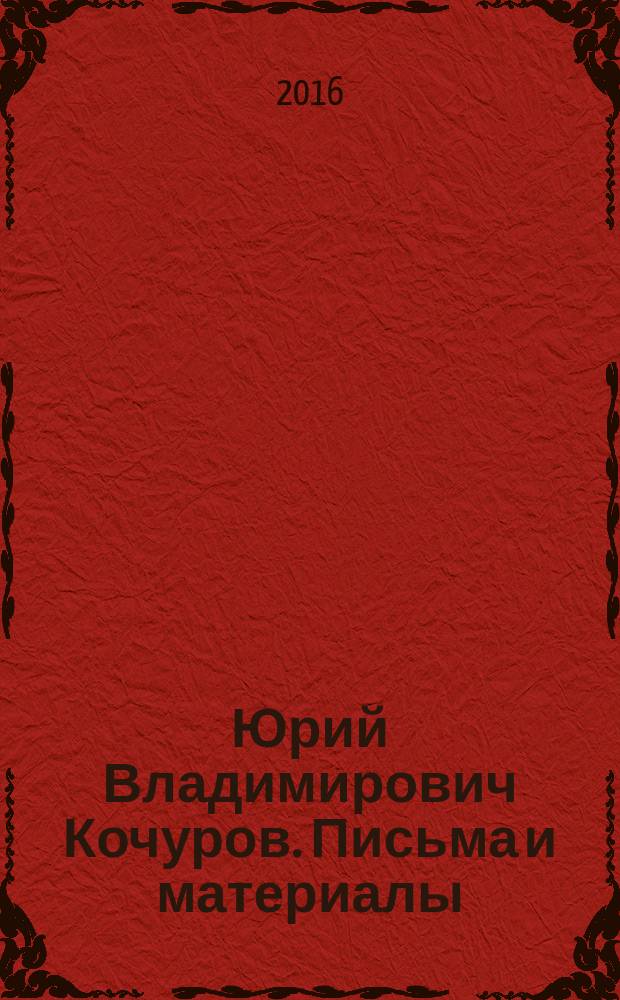 Юрий Владимирович Кочуров. Письма и материалы