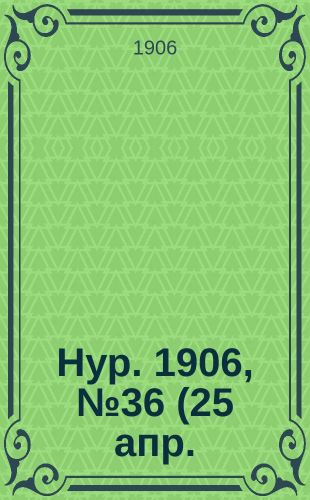 Нур. 1906, № 36 (25 апр.)