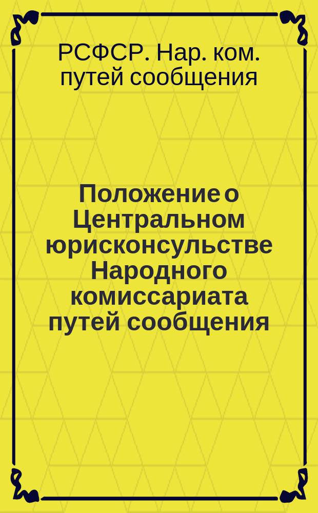 Положение о Центральном юрисконсульстве Народного комиссариата путей сообщения : Утв. 11 окт. 1918 г.