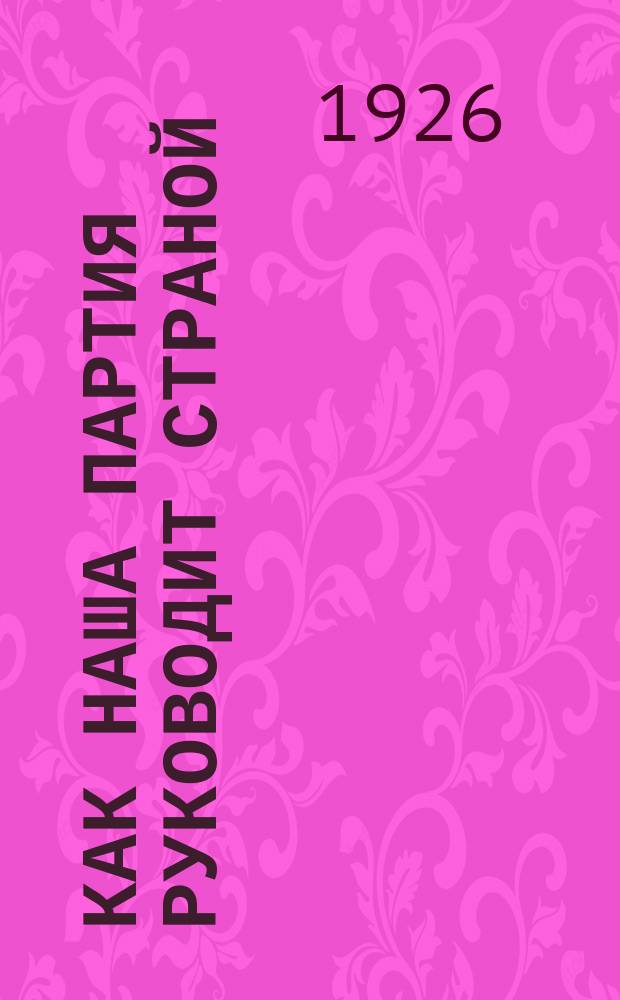 Как наша партия руководит страной : По докладу тов. Молотова на XIV съезде ВКП(б)