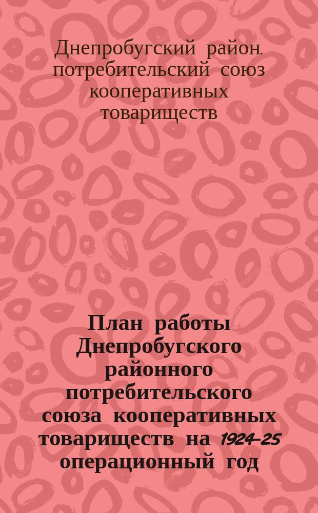 План работы Днепробугского районного потребительского союза кооперативных товариществ на 1924-25 операционный год