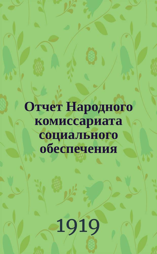 Отчет Народного комиссариата социального обеспечения : За апр. 1918 - дек. 1919 г