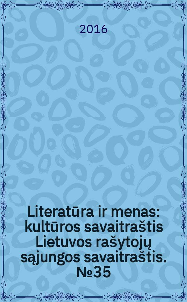 Literatūra ir menas : kultūros savaitraštis Lietuvos rašytojų sąjungos savaitraštis. № 35 (3583)