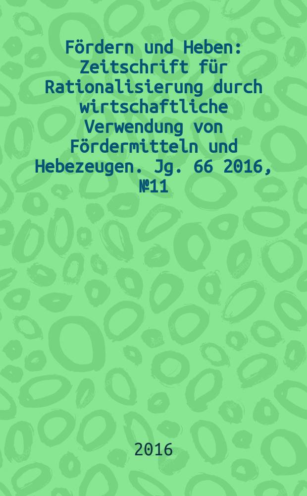 Fördern und Heben : Zeitschrift für Rationalisierung durch wirtschaftliche Verwendung von Fördermitteln und Hebezeugen. Jg. 66 2016, № 11