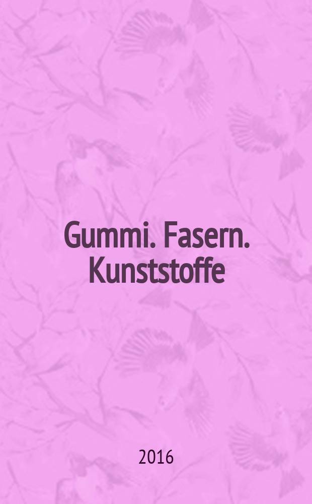 Gummi. Fasern. Kunststoffe : Intern. Fachzeitschrift für die Polymer - Verarbeitung. Jg. 69 2016, № 11