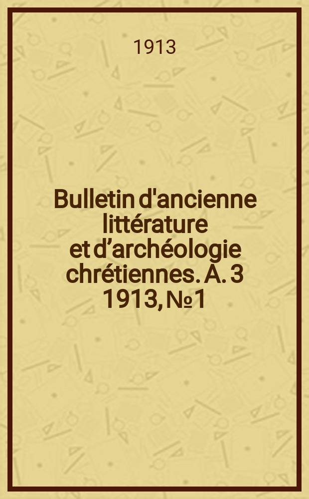 Bulletin d'ancienne littérature et d’archéologie chrétiennes. A. 3 1913, № 1