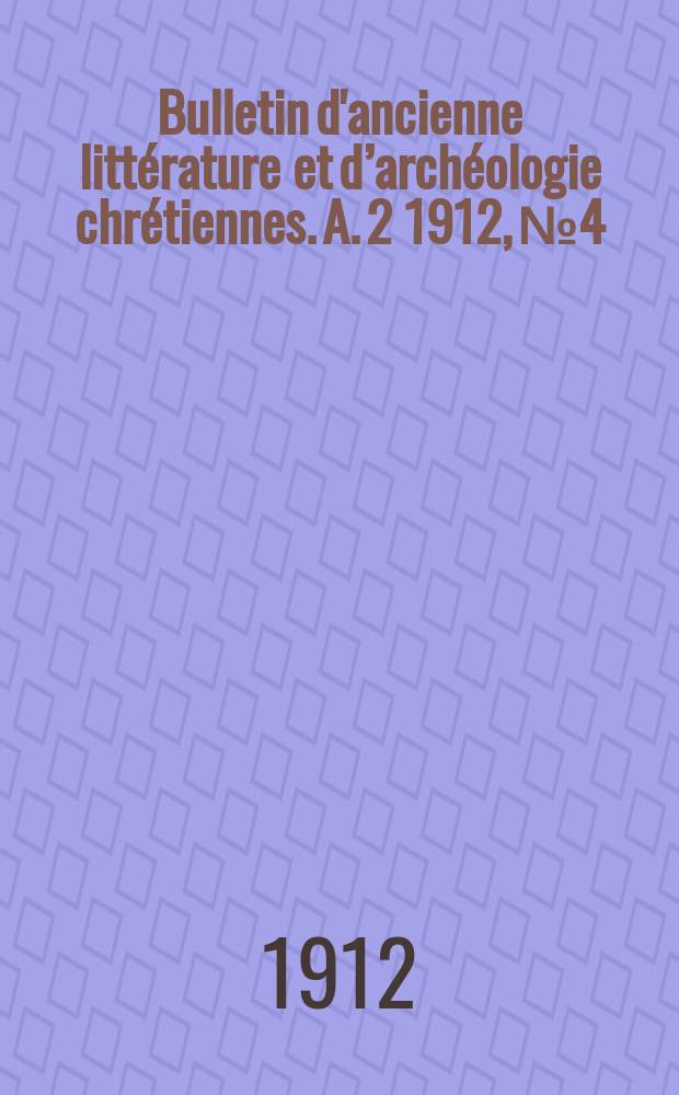 Bulletin d'ancienne littérature et d’archéologie chrétiennes. A. 2 1912, № 4