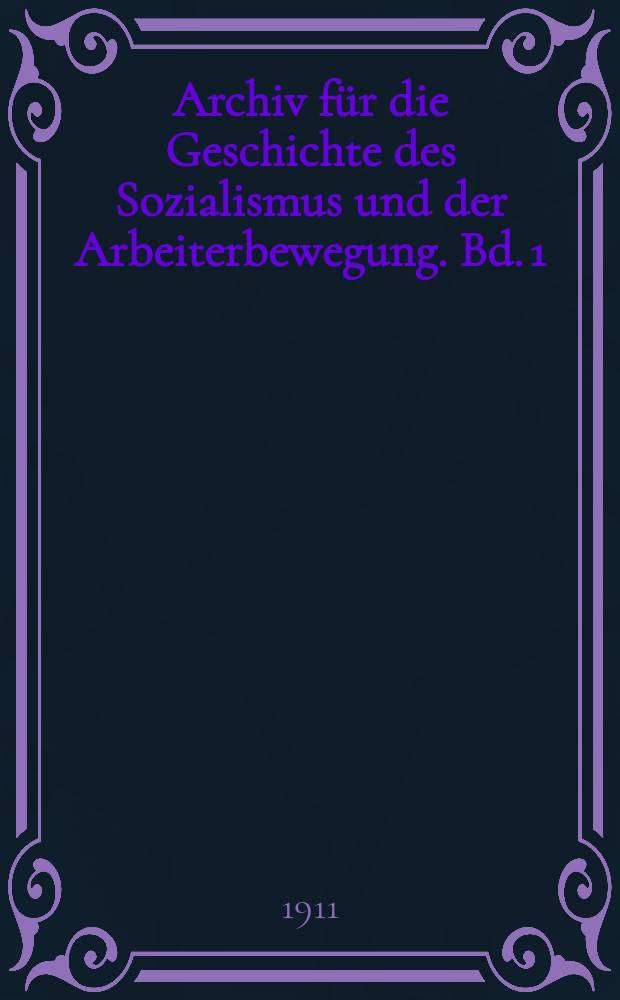 Archiv für die Geschichte des Sozialismus und der Arbeiterbewegung. Bd. 1