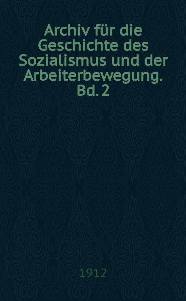 Archiv für die Geschichte des Sozialismus und der Arbeiterbewegung. Bd. 2