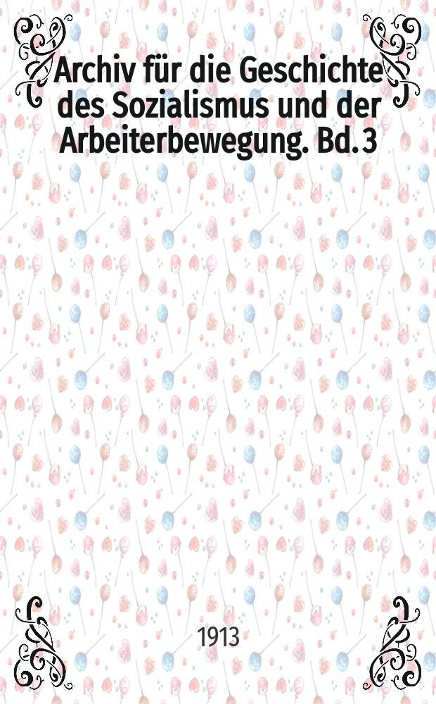 Archiv für die Geschichte des Sozialismus und der Arbeiterbewegung. Bd. 3