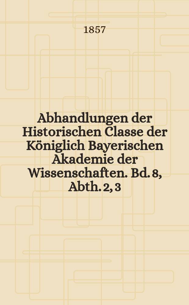 Abhandlungen der Historischen Classe der Königlich Bayerischen Akademie der Wissenschaften. Bd. 8, Abth. 2, [3] : Das albanesische Element in Griechenland = Албанский элемент в Греции. О происхождении и древности албанцев