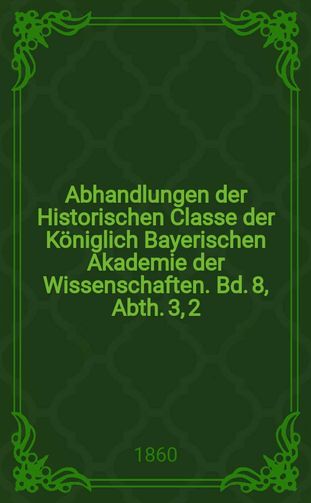 Abhandlungen der Historischen Classe der Königlich Bayerischen Akademie der Wissenschaften. Bd. 8, Abth. 3, [2] : Das nordwestliche Bayern in der ersten Hälfte des neunten Jahrhunderts: zunächst die Mark Tannara, zwischen dem Lech, der Par, Ilm und Glan, später die zweite Heimath der Erlauchten zu Scheyern und Wittelsbach; in ihrem ethnographischen, dynastischen, kirchlichen und volkswirthschaftlichen Bestand = Северо-западная Бавария в 1-й пол. 9-го века