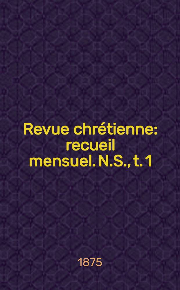 Revue chrétienne : recueil mensuel. N.S., t. 1 (a. 22)