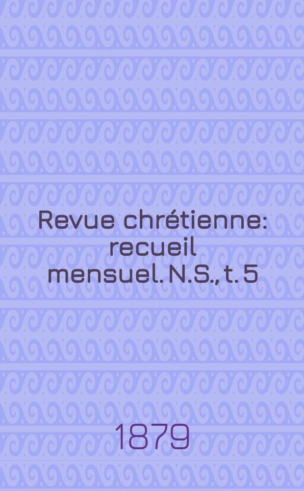 Revue chr&eacute;tienne : recueil mensuel. N.S., t. 5 (a. 26)